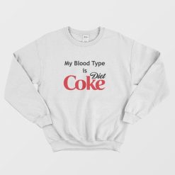 My Blood Type is Diet Coke Sweatshirt