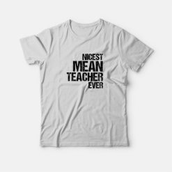 Nicest Mean Teacher Ever T-Shirt