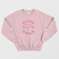 Pussy Facing The World Sweatshirt