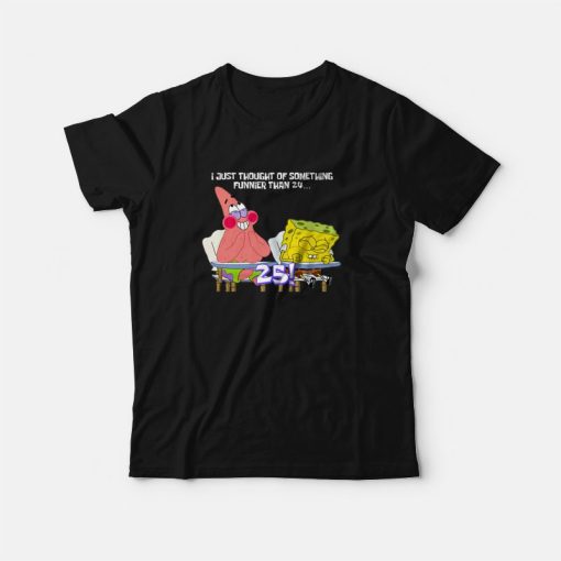 Spongebob and Patrick I Thought Of Something Funnier Than 24 T-Shirt