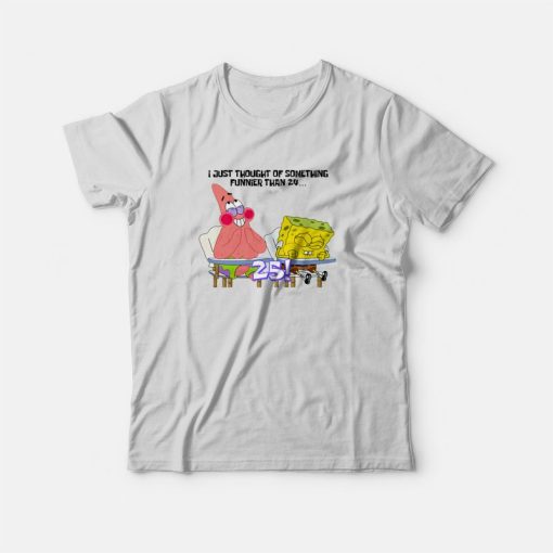 Spongebob and Patrick I Thought Of Something Funnier Than 24 T-Shirt
