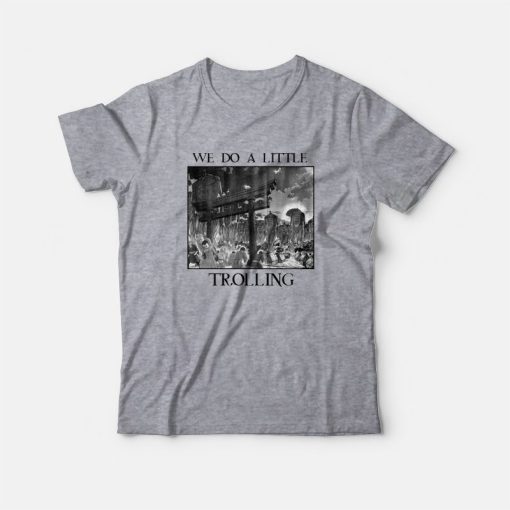 We Do A Little Trolling Attack On Titan The Rumbling T-Shirt