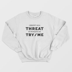 I Identify As A Threat My Pronouns Are Try Me Sweatshirt