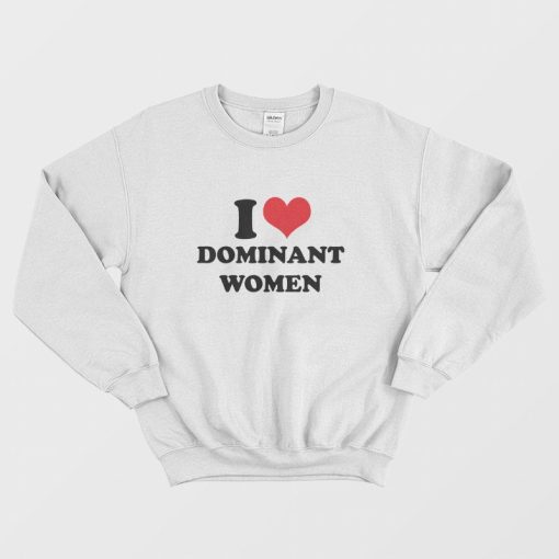 I Love Dominant Women Sweatshirt