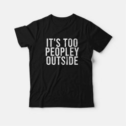 It's Too Peopley Outside Funny Introvert T-Shirt