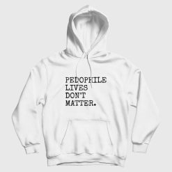 Pedophile Lives Don't Matter Hoodie
