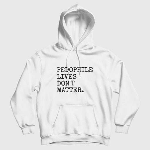 Pedophile Lives Don't Matter Hoodie