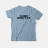 The Work Struggle Is Real T-Shirt