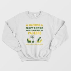 Green Bay Packers Warning Do Not Disturb While I'm Watching The Packers Sweatshirt