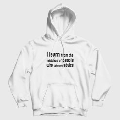 I Learn From The Mistakes Of People Who Take My Advice Hoodie