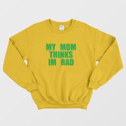 My Mom Thinks I'm Rad High School Musical Chad Sweatshirt
