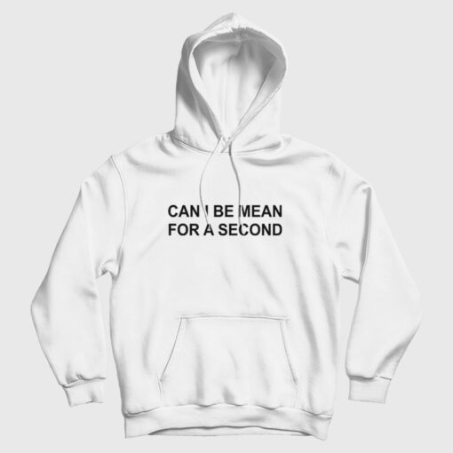 Can I Be Mean For A Second Hoodie