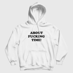About Fucking Time Hoodie