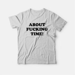 About Fucking Time T-Shirt