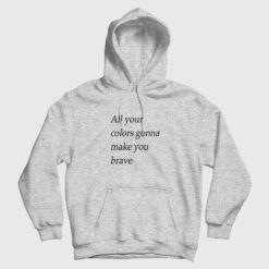 All Your Colors Gonna Make You Brave Hoodie