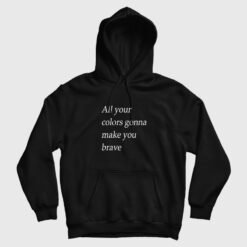 All Your Colors Gonna Make You Brave Hoodie