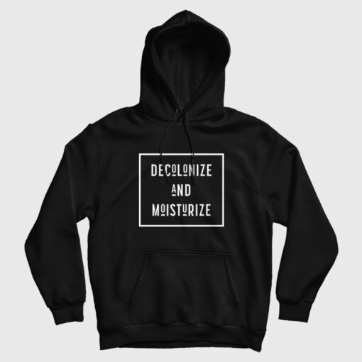 Decolonize and Moisturize Hoodie