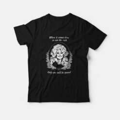 Dolly Parton When It Comes Time To Eat The Rich The Only One Will Be Spared T-Shirt