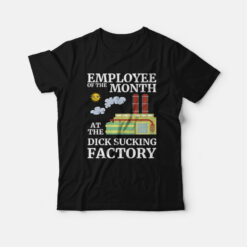 Employee Of The Month At The Dick Sucking Factory T-Shirt