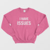 I Have Issues Funny Sweatshirt
