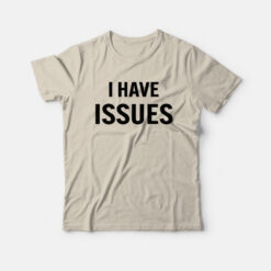 I Have Issues Funny T-Shirt