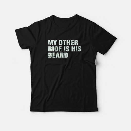 My Other Ride Is His Beard T-Shirt