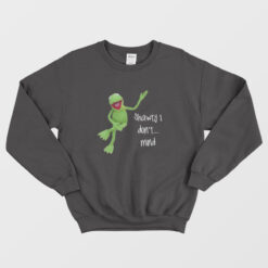 Shawty I Don't Mind Kermit Sweatshirt