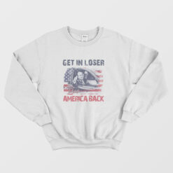 Trump Get In Loser We're Taking America Back Sweatshirt