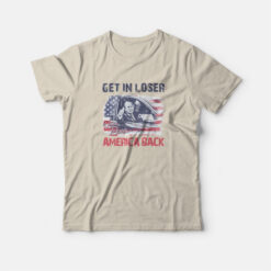 Trump Get In Loser We're Taking America Back T-Shirt
