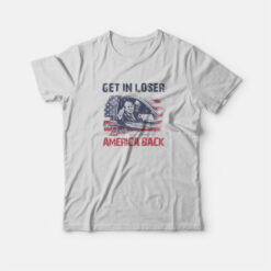 Trump Get In Loser We're Taking America Back T-Shirt