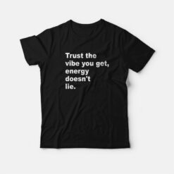 Trust The Vibe You Get Energy Doesn't Lie T-Shirt
