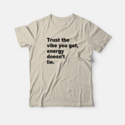 Trust The Vibe You Get Energy Doesn't Lie T-Shirt